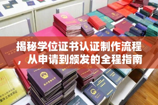 青田揭秘学位证书认证制作流程，从申请到颁发的全程指南