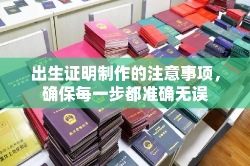 青田出生证明制作的注意事项，确保每一步都准确无误