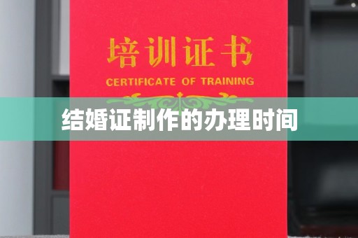 青田结婚证制作的办理时间