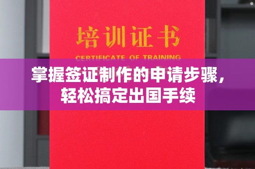 青田掌握签证制作的申请步骤，轻松搞定出国手续