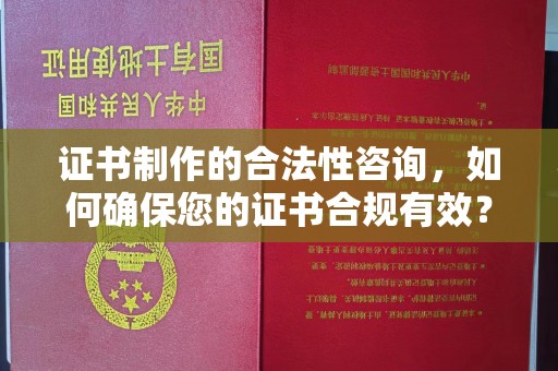 青田证书制作的合法性咨询，如何确保您的证书合规有效？
