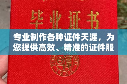 青田专业制作各种证件天涯，为您提供高效、精准的证件服务